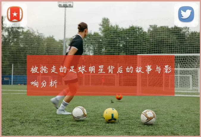 被抢走的足球明星背后的故事与影响分析
