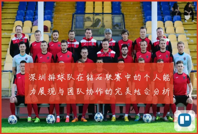 深圳排球队在钻石联赛中的个人能力展现与团队协作的完美结合分析