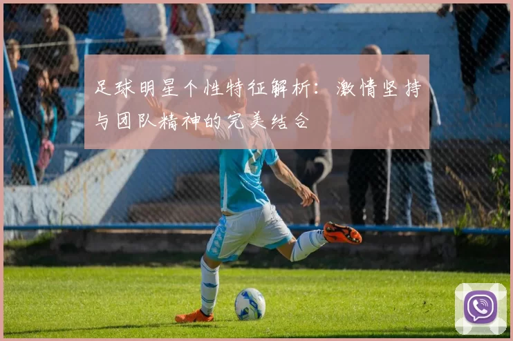 足球明星个性特征解析：激情坚持与团队精神的完美结合