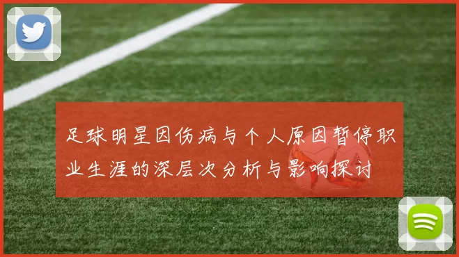 足球明星因伤病与个人原因暂停职业生涯的深层次分析与影响探讨