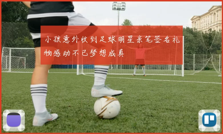 小孩意外收到足球明星亲笔签名礼物感动不已梦想成真