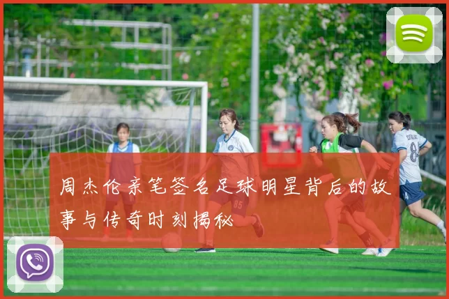 周杰伦亲笔签名足球明星背后的故事与传奇时刻揭秘