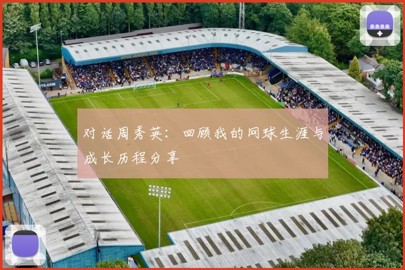 对话周秀英：回顾我的网球生涯与成长历程分享