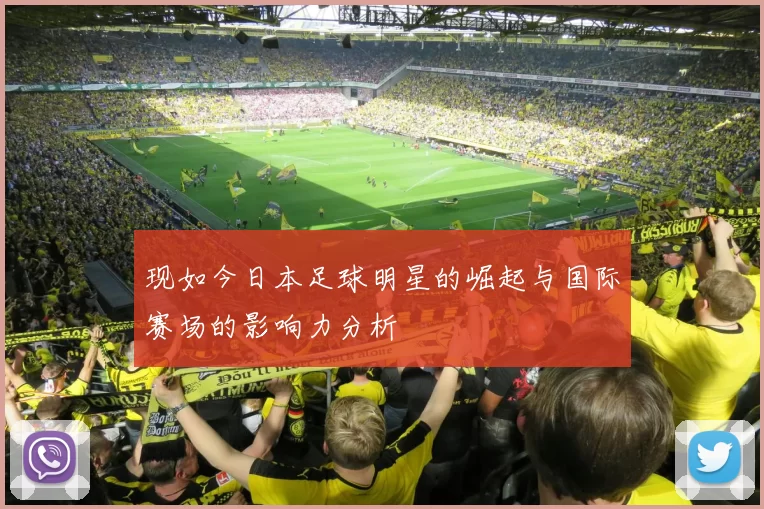 现如今日本足球明星的崛起与国际赛场的影响力分析