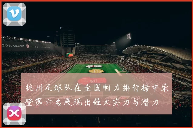 杭州足球队在全国耐力排行榜中荣登第六名展现出强大实力与潜力